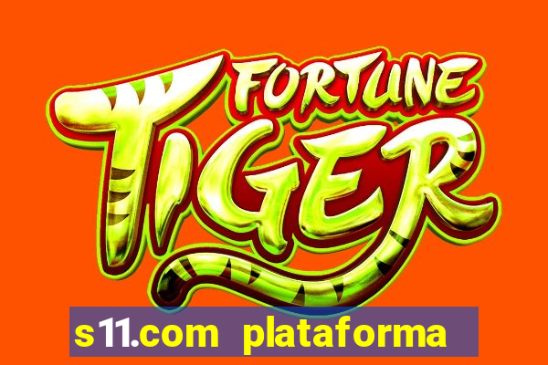 s11.com plataforma de jogos